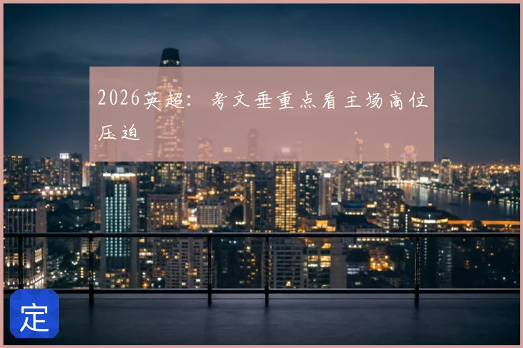 2026英超:考文垂重点看主场高位压迫