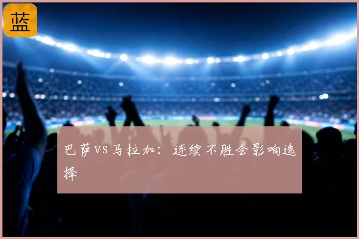 巴萨vs马拉加：连续不胜会影响选择