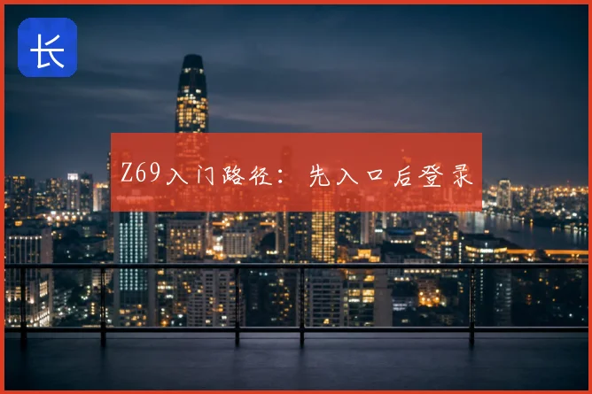 Z69入门路径：先入口后登录
